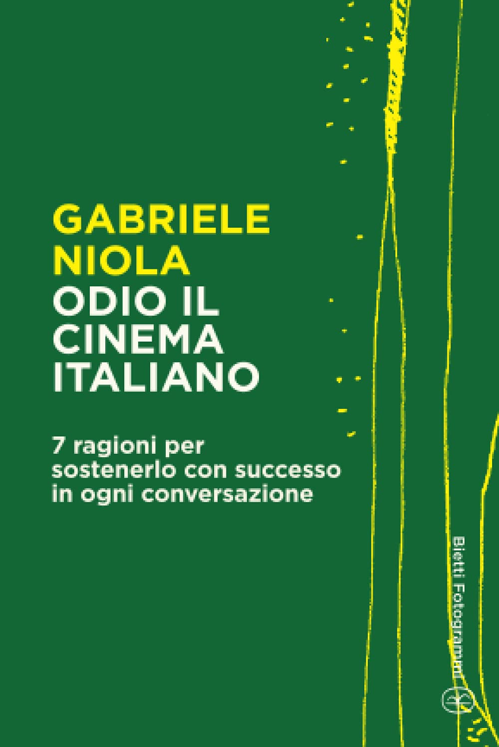 Odio il cinema italiano: 7 ragioni per sostenerlo con successo in ogni conversazione (Bietti Fotogrammi) (Italian Edition)